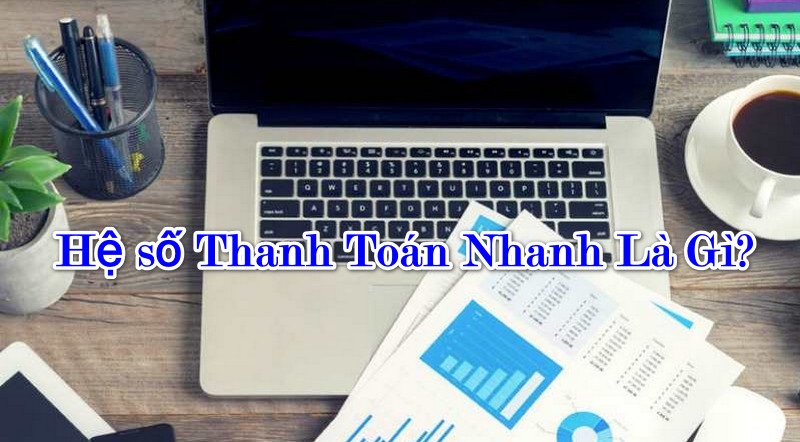 Hệ số thanh toán nhanh là gì?