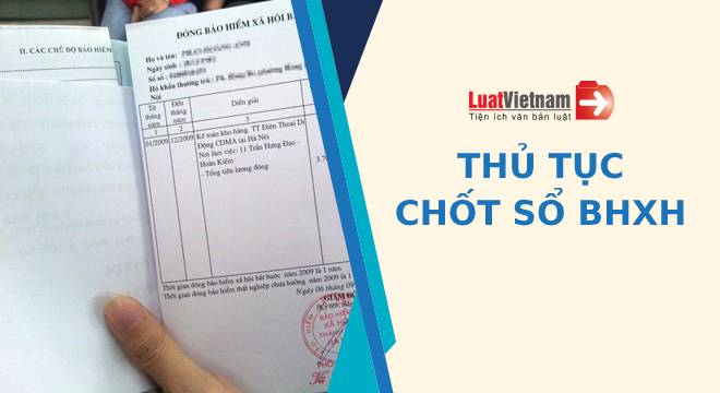Thủ tục chốt sổ BHXH nhanh chóng nhất hiện nay