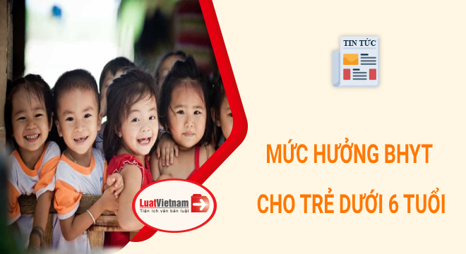 mức hưởng bhyt cho trẻ dưới 6 tuổi muc huong bhyt cho tre duoi 6 tuoi