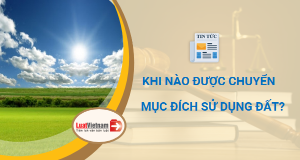 Khi nào được chuyển mục đích sử dụng đất