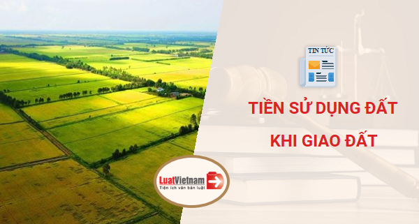 Tiền sử dụng đất phải nộp khi giao đất