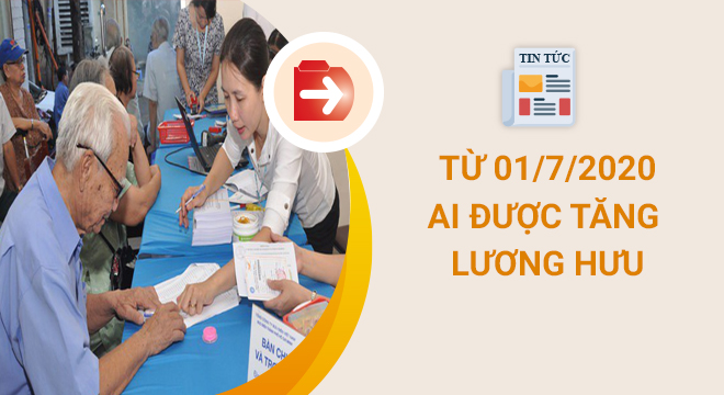 Từ 01/7/2020, ai được tăng lương hưu