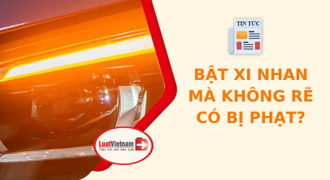 Bật xi nhan mà không rẽ có bị phạt?