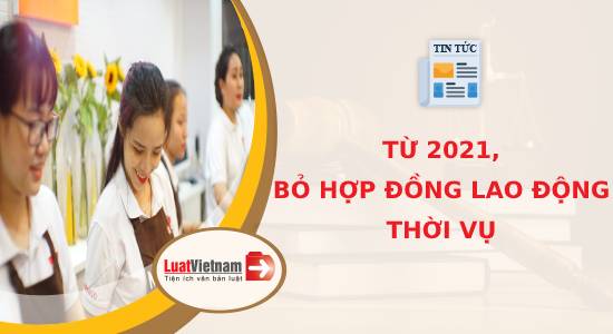 Từ 2021, bỏ hợp đồng lao động thời vụ