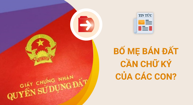 Bố mẹ bán đất có cần chữ ký của các con