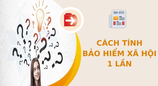 cách tính bảo hiểm xã hội 1 lần cach tinh bao hiem xa hoi 1 lan