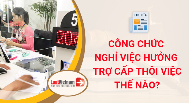 trợ cấp thôi việc khi công chức nghỉ việc