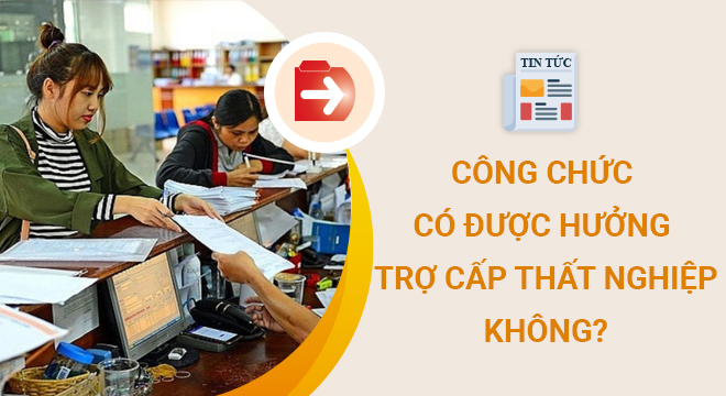 Công chức có được hưởng trợ cấp thất nghiệp không?