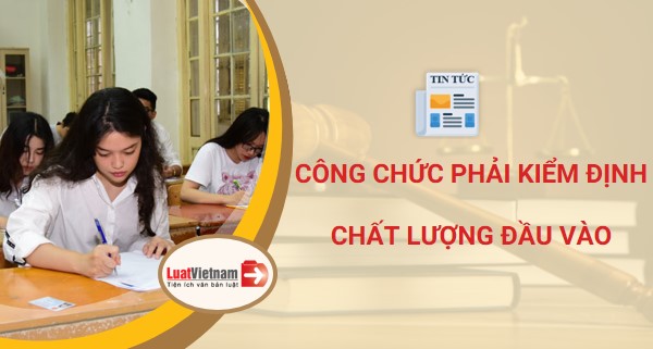 công chức phải kiểm định chất lượng đầu vào