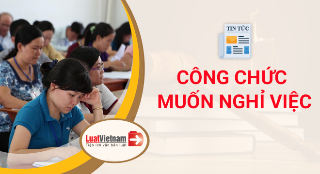 Công chức muốn nghỉ việc