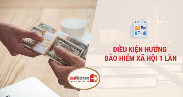 dieu kien huong bao hiem xa hoi 1 lan