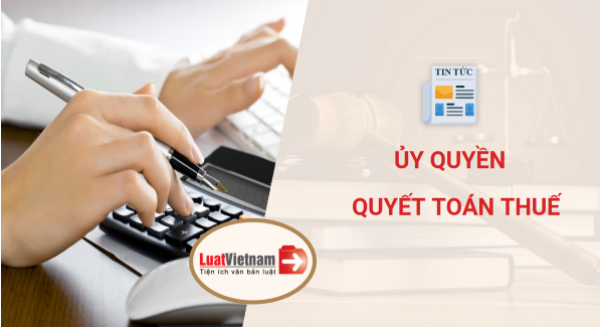 điều kiện ủy quyền quyết toán thuế thu nhập cá nhân