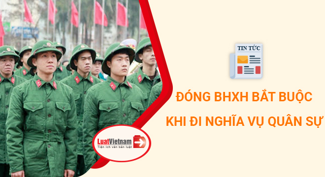 Đóng BHXH bắt buộc khi đi nghĩa vụ quân sự