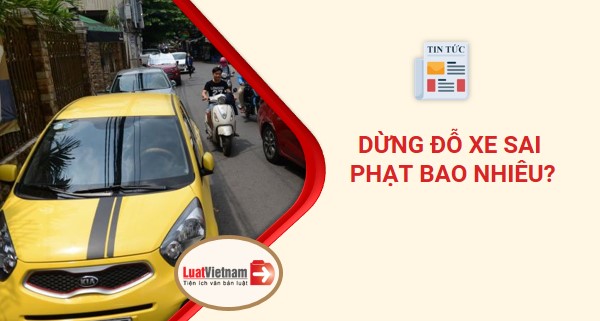 Dừng đỗ xe sai quy định bị phạt bao nhiêu năm 2021? dung do xe sai quy dinh