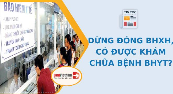 Tạm dừng đóng BHXH có được dùng thẻ BHYT đi khám, chữa bệnh?