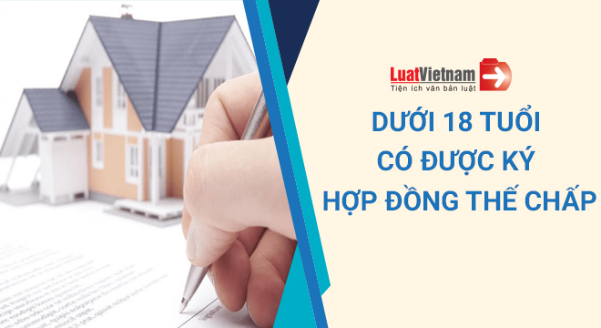Người dưới 18 tuổi có được ký hợp đồng thế chấp tài sản