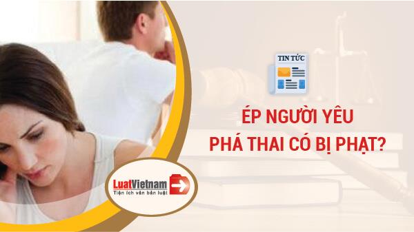 ép người yêu phá thai có bị phạt không