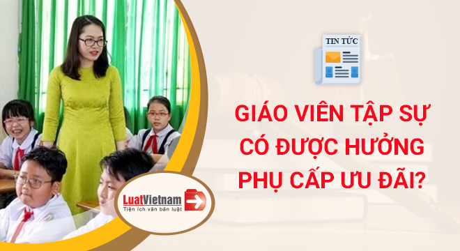 giáo viên tập sự có được hưởng phụ cấp ưu đãi