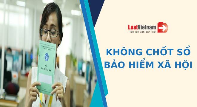 Không chốt sổ BHXH cho người lao động, doanh nghiệp bị phạt