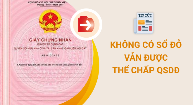 Chưa có Sổ đỏ vẫn được thế chấp