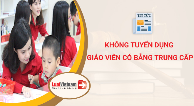 không tuyển dụng giáo viên có bằng trung cấp
