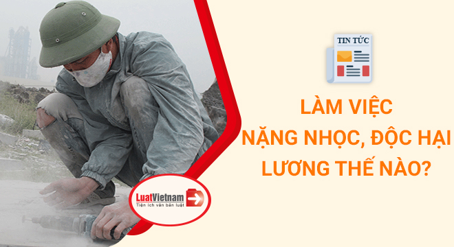 Lương của người làm việc nặng nhọc, độc hại
