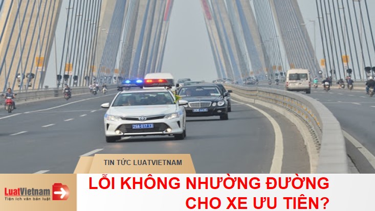 Lỗi không nhường đường cho xe ưu tiên phạt bao nhiêu năm 2021? loi khong nhuong duong cho xe uu tien