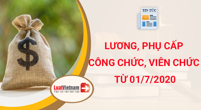Lương, phụ cấp công chức, viên chức từ 01/7/2020