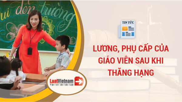 Lương và phụ cấp giáo viên đã được thăng hạng