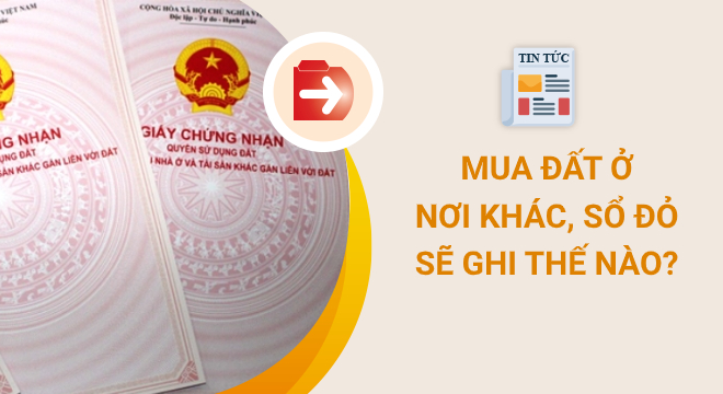 mua đất ở nơi khác Sổ đỏ sẽ ghi thế nào