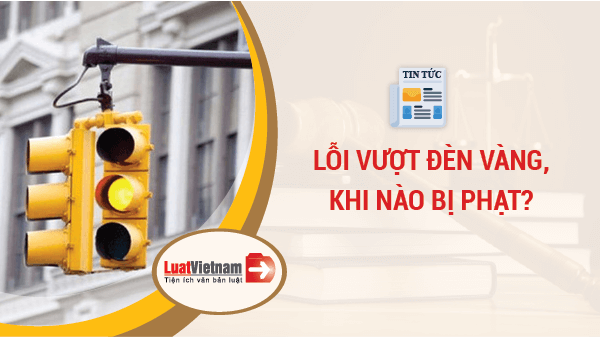Mức phạt lỗi vượt đèn vàng mới nhất