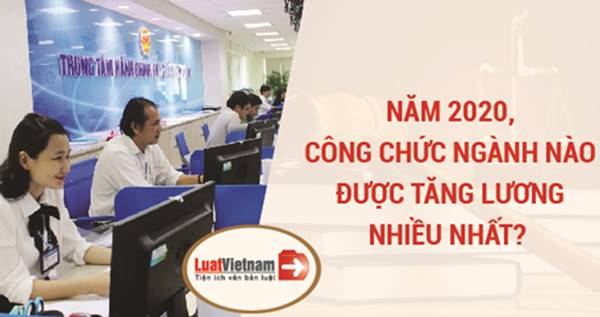 Năm 2020, công chức ngành nào được tăng lương nhiều nhất?