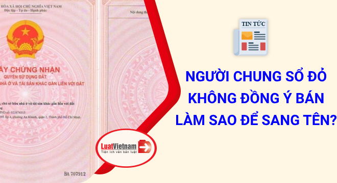 Người chung Sổ đỏ không đồng ý bán