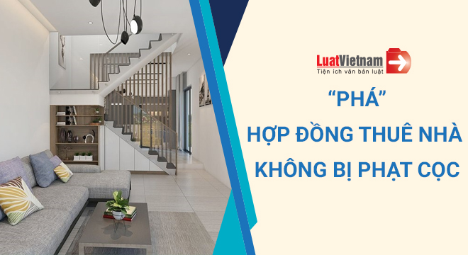 Phá hợp đồng thuê nhà không bị phạt cọc
