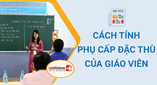 Cách tính hưởng phụ cấp đặc thù cho giáo viên chi tiết nhất