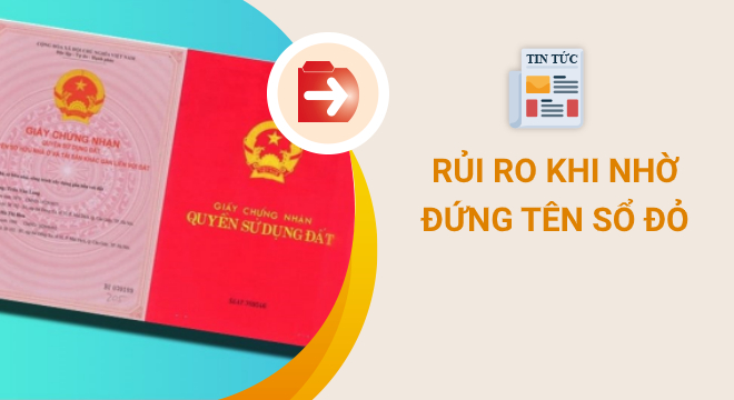 rủi ro khi nhờ người khác đứng tên Sổ đỏ