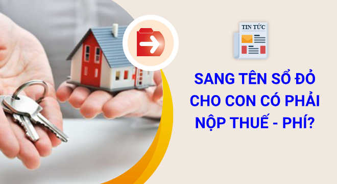 sang tên sổ đỏ cho con có phải nộp thuế