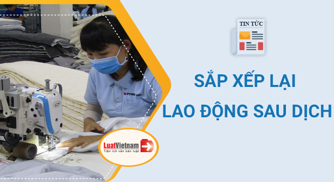 Sau dịch, doanh nghiệp phải làm gì để sắp xếp lại lao động?