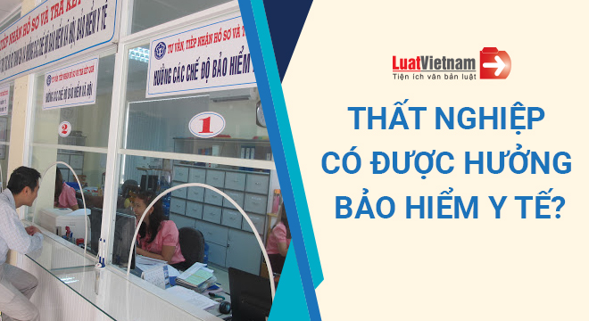 thất nghiệp có được hưởng bảo hiểm y tế