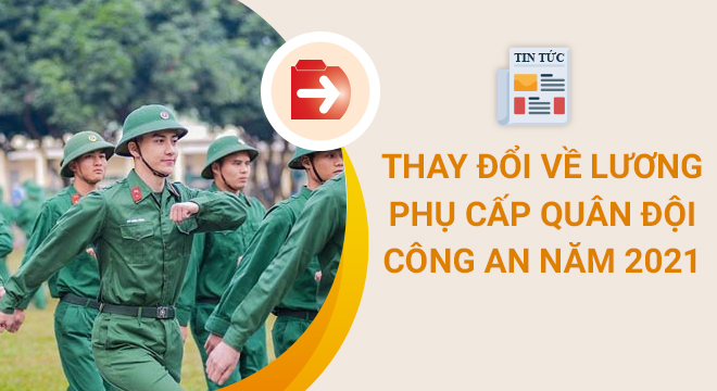 thay đổi về lương, phụ cấp công an, quân đội từ năm 2021