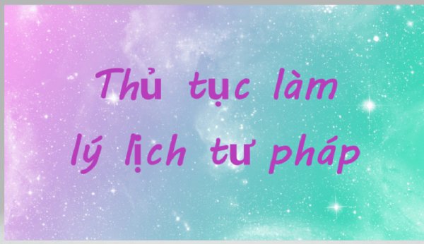 Hướng dẫn mới về thủ tục cấp Phiếu lý lịch tư pháp