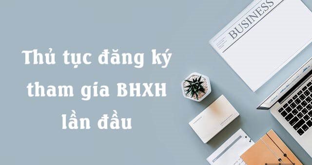 Thủ tục đăng ký BHXH lần đầu