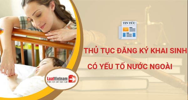 Hướng dẫn thủ tục đăng ký khai sinh có yếu tố nước ngoài
