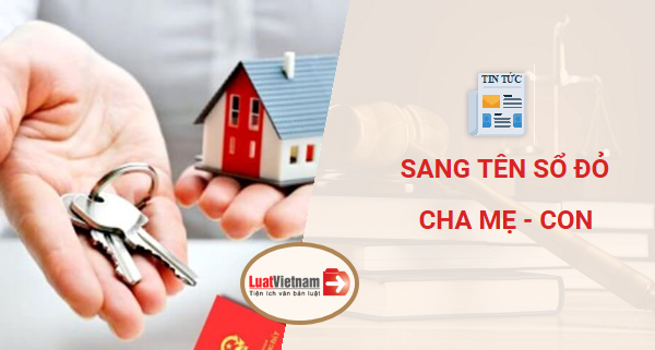 Thủ tục sang tên Sổ đỏ từ cha mẹ sang con