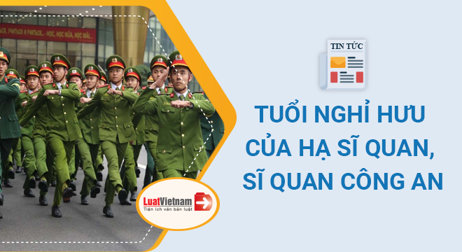 Tuổi nghỉ hưu của sĩ quan hạ sĩ quan công an 2021