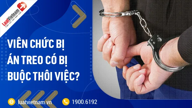 Viên chức bị án treo có bị buộc thôi việc không? 