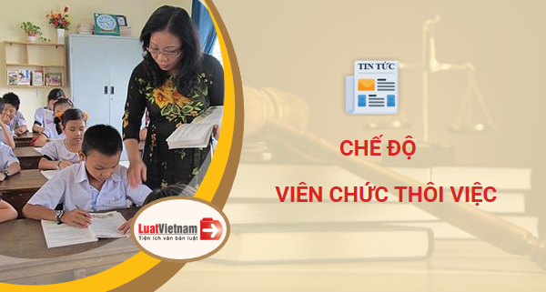 viên chức được hưởng chế độ thôi việc