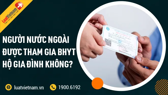 nguoi nuoc ngoai co duoc tham gia bhyt ho gia dinh